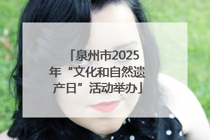 泉州市2025年“文化和自然遗产日”活动举办