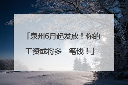 泉州6月起发放！你的工资或将多一笔钱！