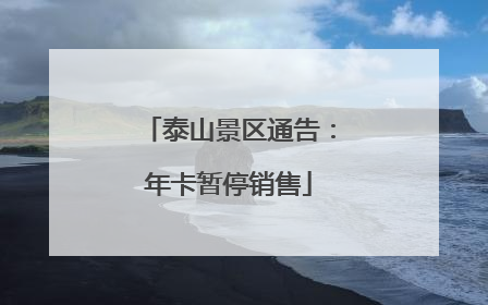 泰山景区通告：年卡暂停销售
