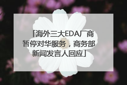 海外三大EDA厂商暂停对华服务，商务部新闻发言人回应