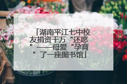 湖南平江七中校友捐资千万“还愿”——母爱“孕育”了一座图书馆