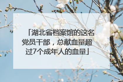 湖北省档案馆的这名党员干部，总献血量超过7个成年人的血量