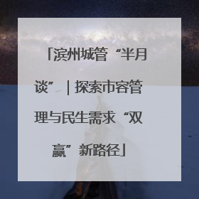 滨州城管“半月谈”｜探索市容管理与民生需求“双赢”新路径