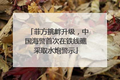 菲方挑衅升级，中国海警首次在铁线礁采取水炮警示