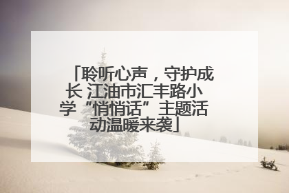 聆听心声，守护成长 江油市汇丰路小学“悄悄话”主题活动温暖来袭