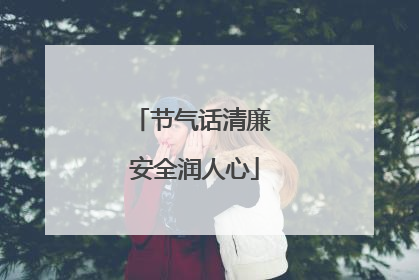 节气话清廉 安全润人心