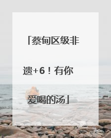 蔡甸区级非遗+6！有你爱喝的汤