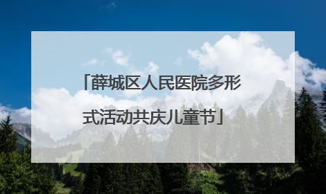薛城区人民医院多形式活动共庆儿童节