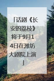 话剧《长安的荔枝》将于9月14日在潍坊大剧院上演