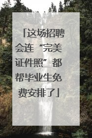这场招聘会连“完美证件照”都帮毕业生免费安排了