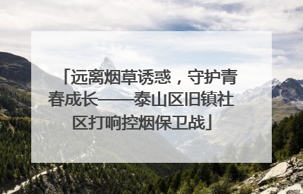远离烟草诱惑，守护青春成长——泰山区旧镇社区打响控烟保卫战