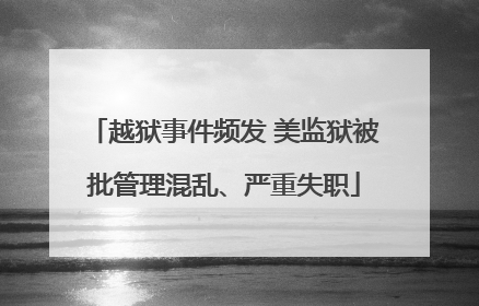 越狱事件频发 美监狱被批管理混乱、严重失职