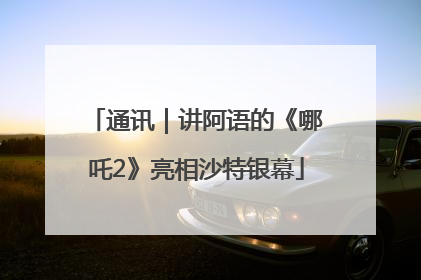 通讯｜讲阿语的《哪吒2》亮相沙特银幕