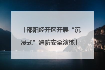 邵阳经开区开展“沉浸式”消防安全演练