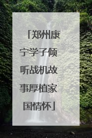 郑州康宁学子倾听战机故事厚植家国情怀