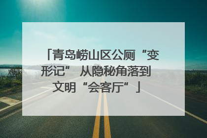 青岛崂山区公厕“变形记” 从隐秘角落到文明“会客厅”