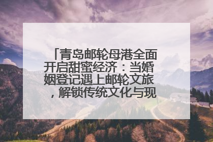 青岛邮轮母港全面开启甜蜜经济：当婚姻登记遇上邮轮文旅，解锁传统文化与现代浪漫的双重密码