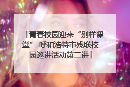 青春校园迎来“别样课堂” 呼和浩特市残联校园巡讲活动第二讲