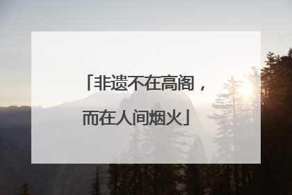 非遗不在高阁，而在人间烟火