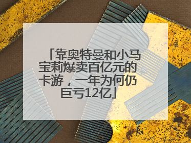 靠奥特曼和小马宝莉爆卖百亿元的卡游，一年为何仍巨亏12亿