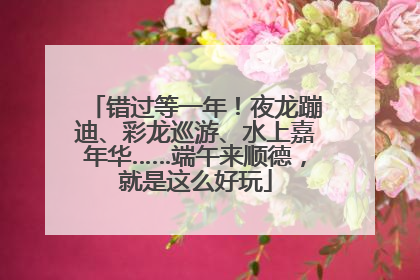 错过等一年！夜龙蹦迪、彩龙巡游、水上嘉年华……端午来顺德，就是这么好玩
