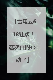 雷电云618狂欢！这次真的心动了