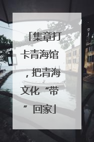 集章打卡青海馆，把青海文化“带”回家