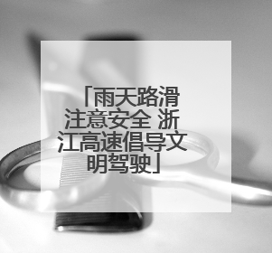 雨天路滑 注意安全 浙江高速倡导文明驾驶