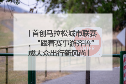 首创马拉松城市联赛，“跟着赛事游齐鲁”成大众出行新风尚