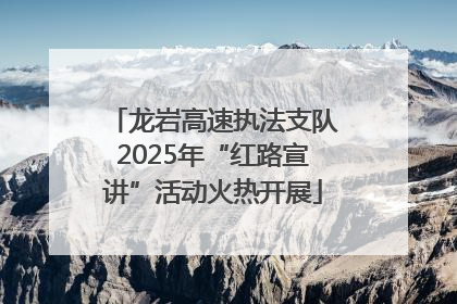 龙岩高速执法支队2025年“红路宣讲”活动火热开展