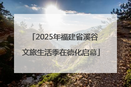 2025年福建省溪谷文旅生活季在德化启幕