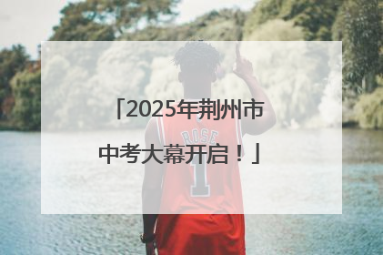 2025年荆州市中考大幕开启！