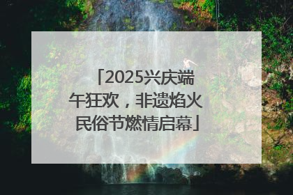 2025兴庆端午狂欢，非遗焰火民俗节燃情启幕