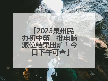 2025泉州民办初中第一批电脑派位结果出炉！今日下午可查