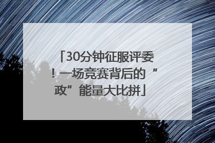 30分钟征服评委！一场竞赛背后的“政”能量大比拼