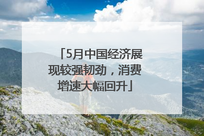 5月中国经济展现较强韧劲，消费增速大幅回升