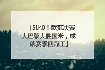 5比0！欧冠决赛大巴黎大胜国米，成就赛季四冠王