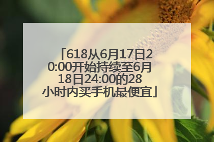 618从6月17日20:00开始持续至6月18日24:00的28小时内买手机最便宜