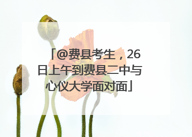 @费县考生，26日上午到费县二中与心仪大学面对面